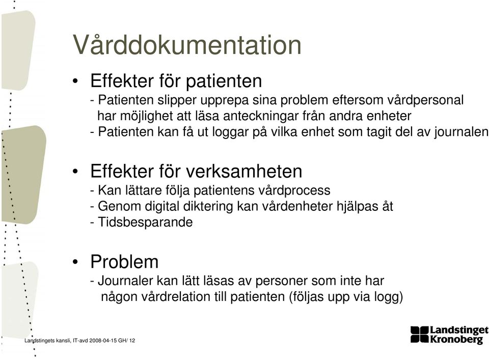 Kan lättare följa patientens vårdprocess - Genom digital diktering kan vårdenheter hjälpas åt - Tidsbesparande Problem - Journaler