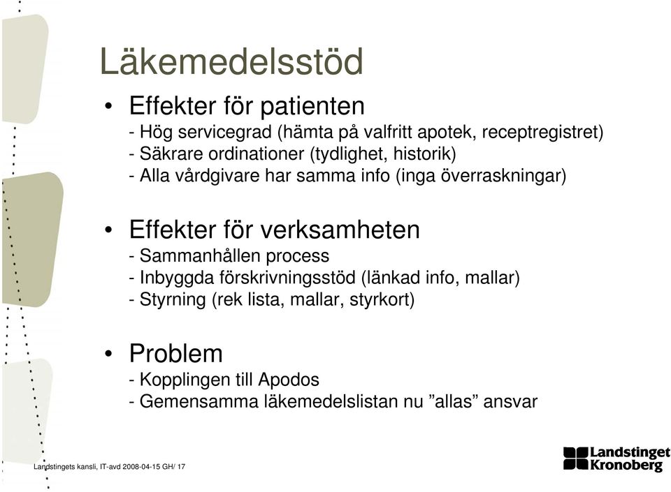 - Sammanhållen process - Inbyggda förskrivningsstöd (länkad info, mallar) - Styrning (rek lista, mallar, styrkort)