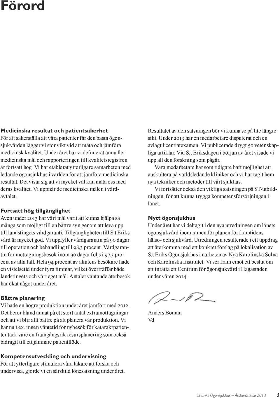 Vi har etablerat ytterligare samarbeten med ledande ögonsjukhus i världen för att jämföra medicinska resultat. Det visar sig att vi mycket väl kan mäta oss med deras kvalitet.