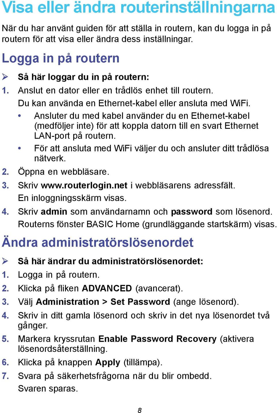 Ansluter du med kabel använder du en Ethernet-kabel (medföljer inte) för att koppla datorn till en svart Ethernet LAN-port på routern.