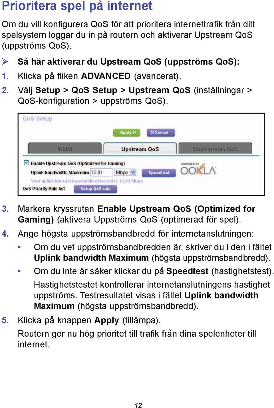 Markera kryssrutan Enable Upstream QoS (Optimized for Gaming) (aktivera Uppströms QoS (optimerad för spel). 4.