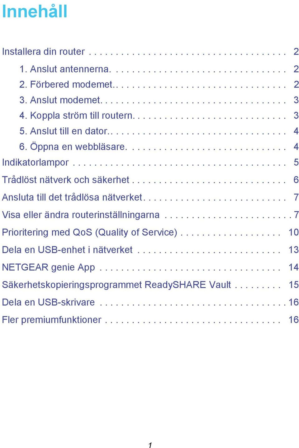 ....................................... 5 Trådlöst nätverk och säkerhet............................. 6 Ansluta till det trådlösa nätverket........................... 7 Visa eller ändra routerinställningarna.