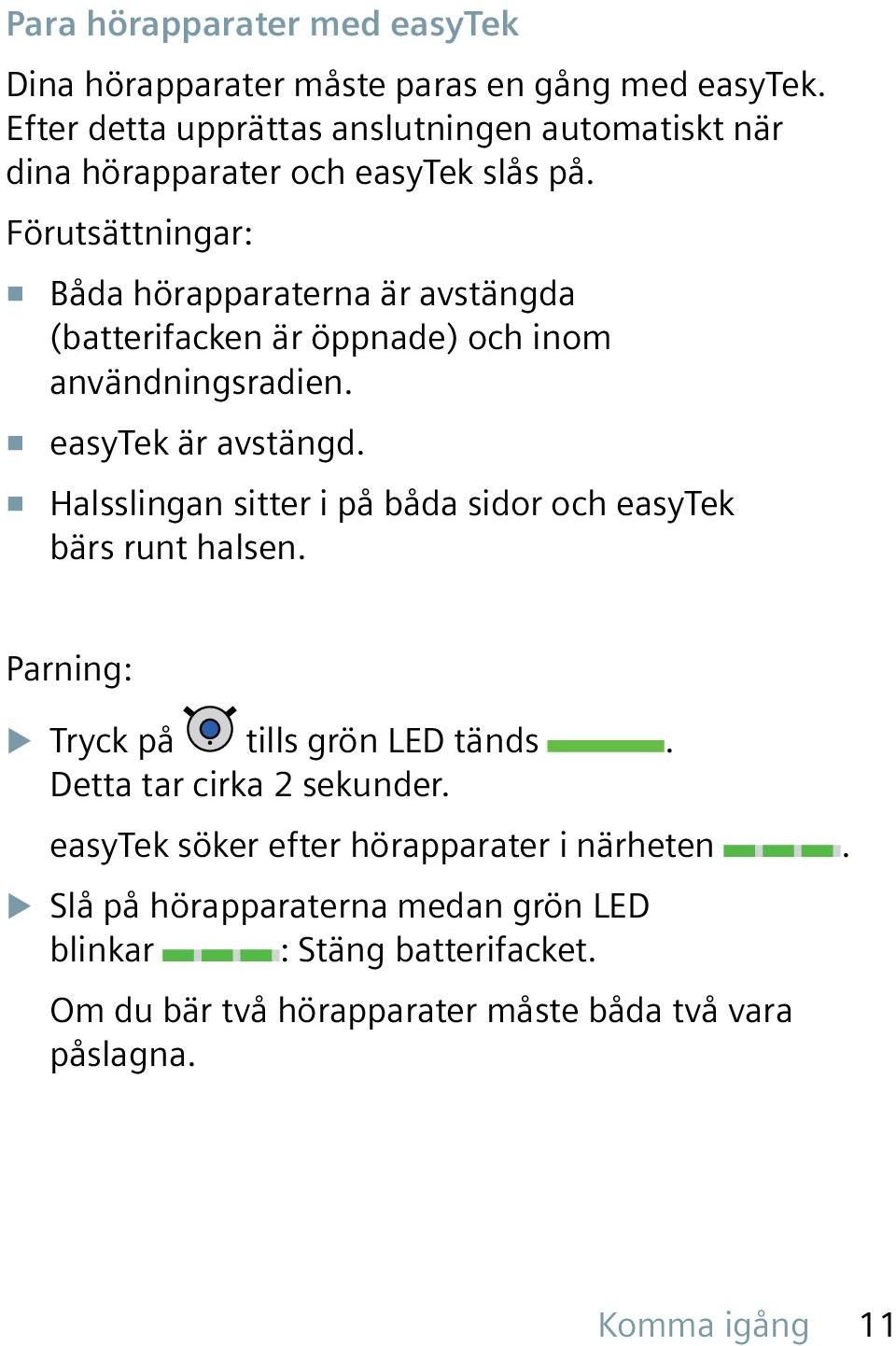 Förutsättningar: Båda hörapparaterna är avstängda (batterifacken är öppnade) och inom användningsradien. easytek är avstängd.