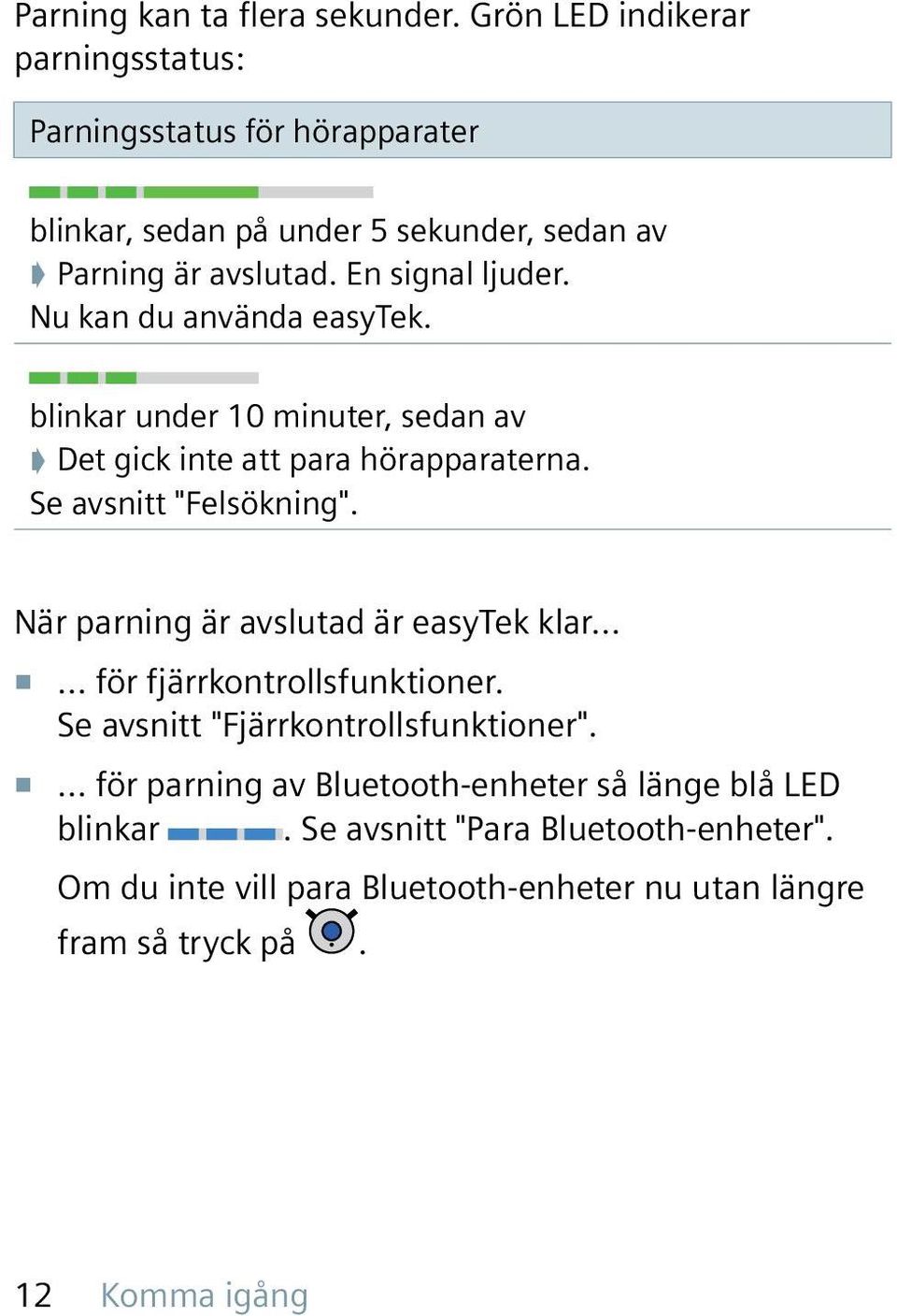 Nu kan du använda easytek. blinkar under 10 minuter, sedan av Det gick inte att para hörapparaterna. Se avsnitt "Felsökning".