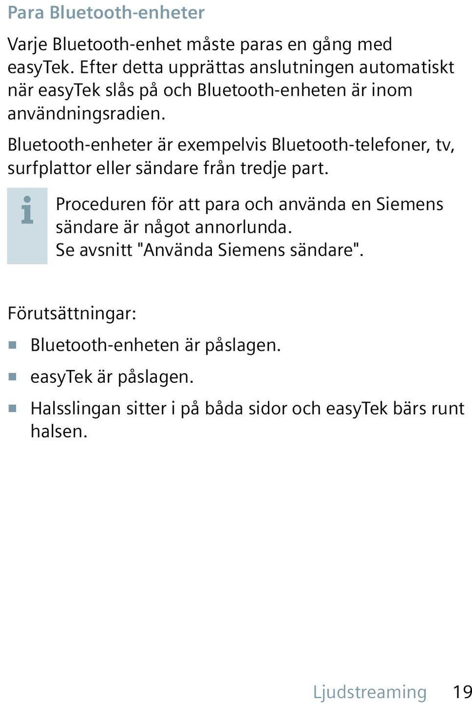 Bluetooth-enheter är exempelvis Bluetooth-telefoner, tv, surfplattor eller sändare från tredje part.