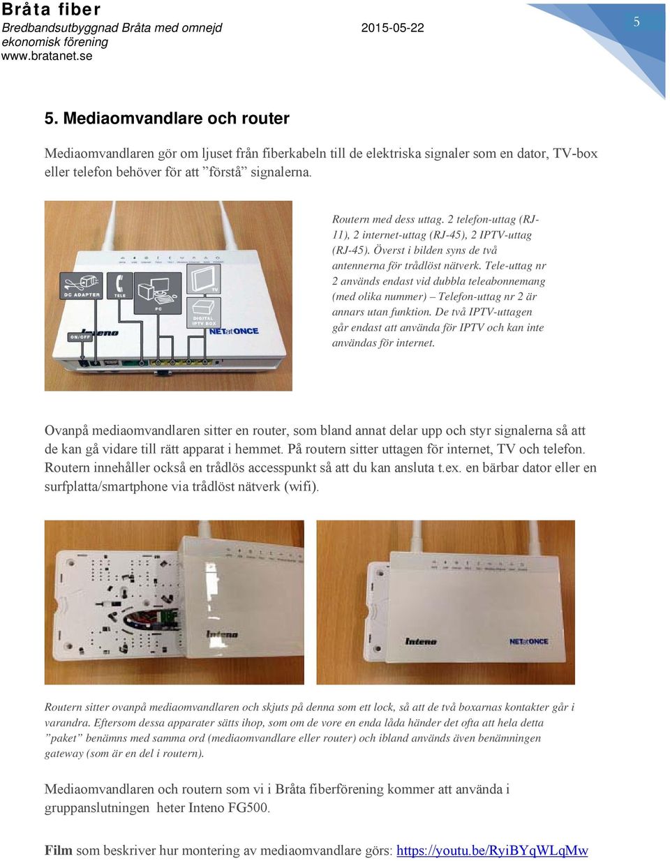 Tele-uttag nr 2 används endast vid dubbla teleabonnemang (med olika nummer) Telefon-uttag nr 2 är annars utan funktion.