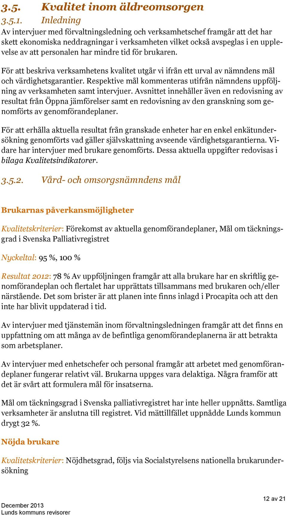 mindre tid för brukaren. För att beskriva verksamhetens kvalitet utgår vi ifrån ett urval av nämndens mål och värdighetsgarantier.