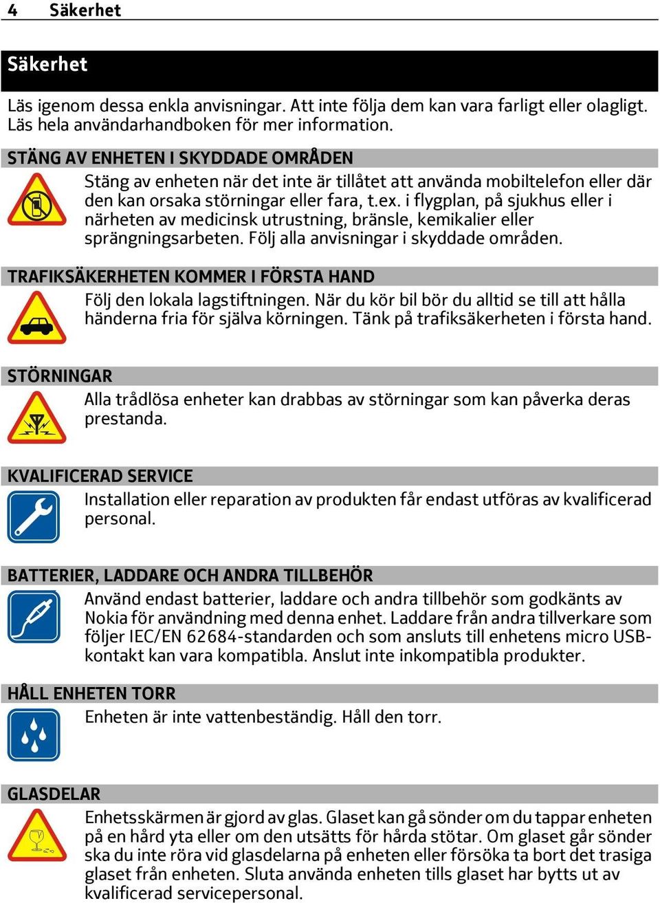 i flygplan, på sjukhus eller i närheten av medicinsk utrustning, bränsle, kemikalier eller sprängningsarbeten. Följ alla anvisningar i skyddade områden.