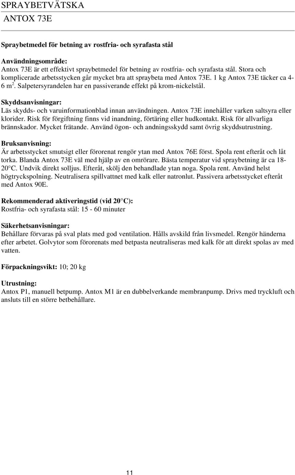 Skyddsanvisningar: Läs skydds- och varuinformationblad innan användningen. Antox 73E innehåller varken saltsyra eller klorider. Risk för förgiftning finns vid inandning, förtäring eller hudkontakt.