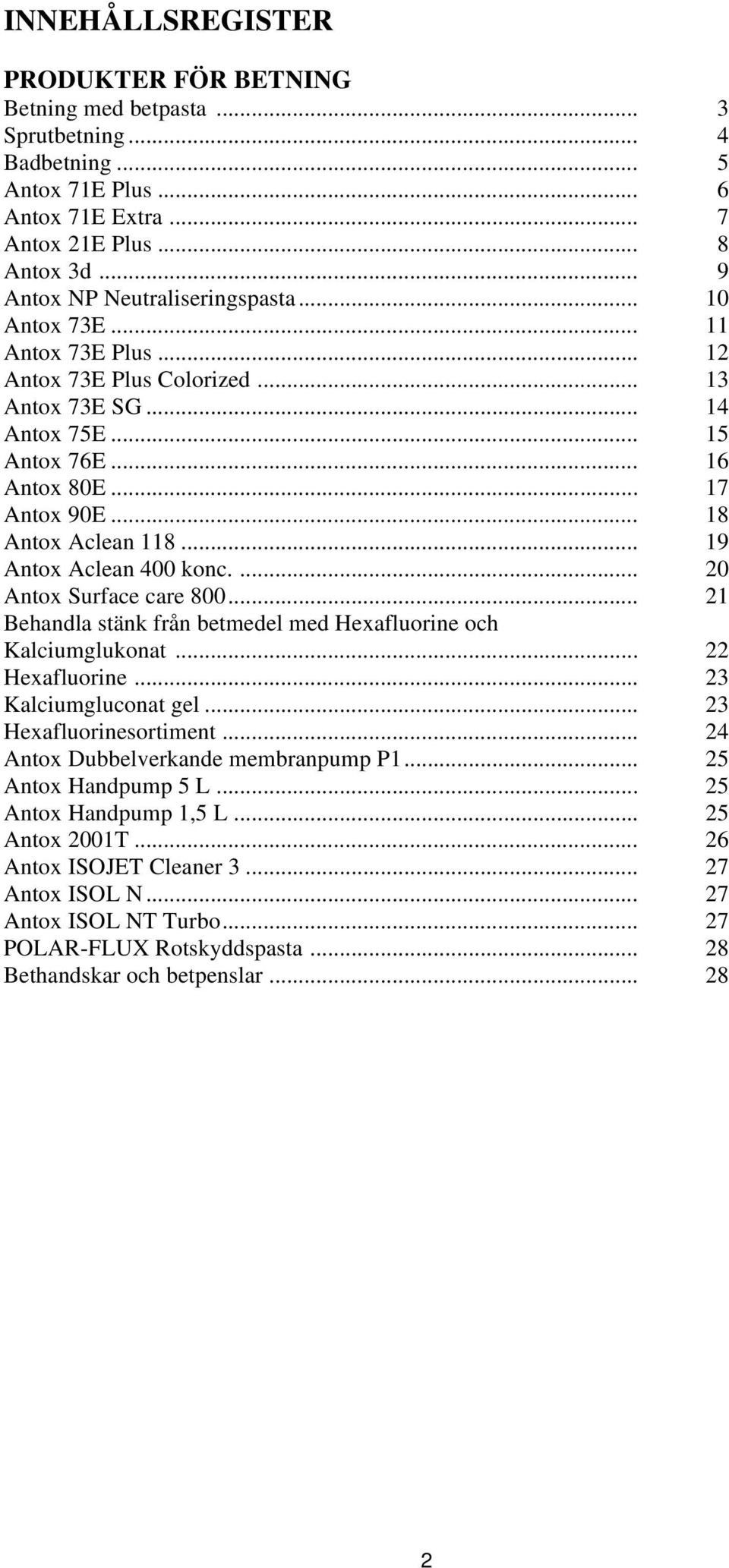 .. 18 Antox Aclean 118... 19 Antox Aclean 400 konc.... 20 Antox Surface care 800... 21 Behandla stänk från betmedel med Hexafluorine och Kalciumglukonat... 22 Hexafluorine... 23 Kalciumgluconat gel.