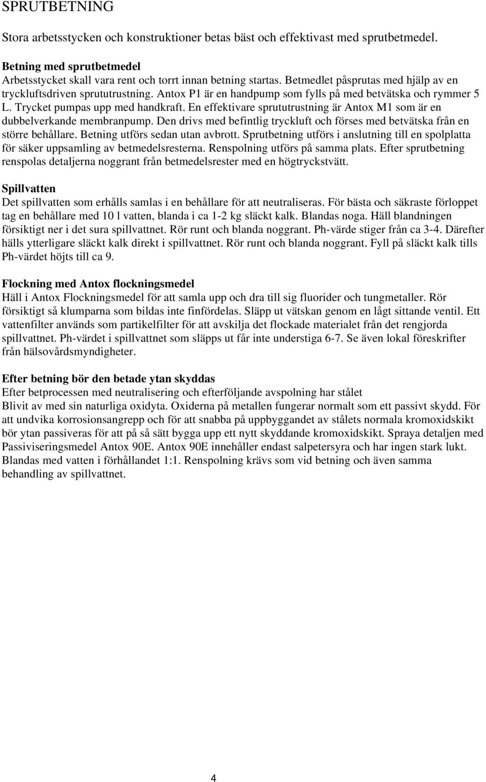 En effektivare sprututrustning är Antox M1 som är en dubbelverkande membranpump. Den drivs med befintlig tryckluft och förses med betvätska från en större behållare. Betning utförs sedan utan avbrott.