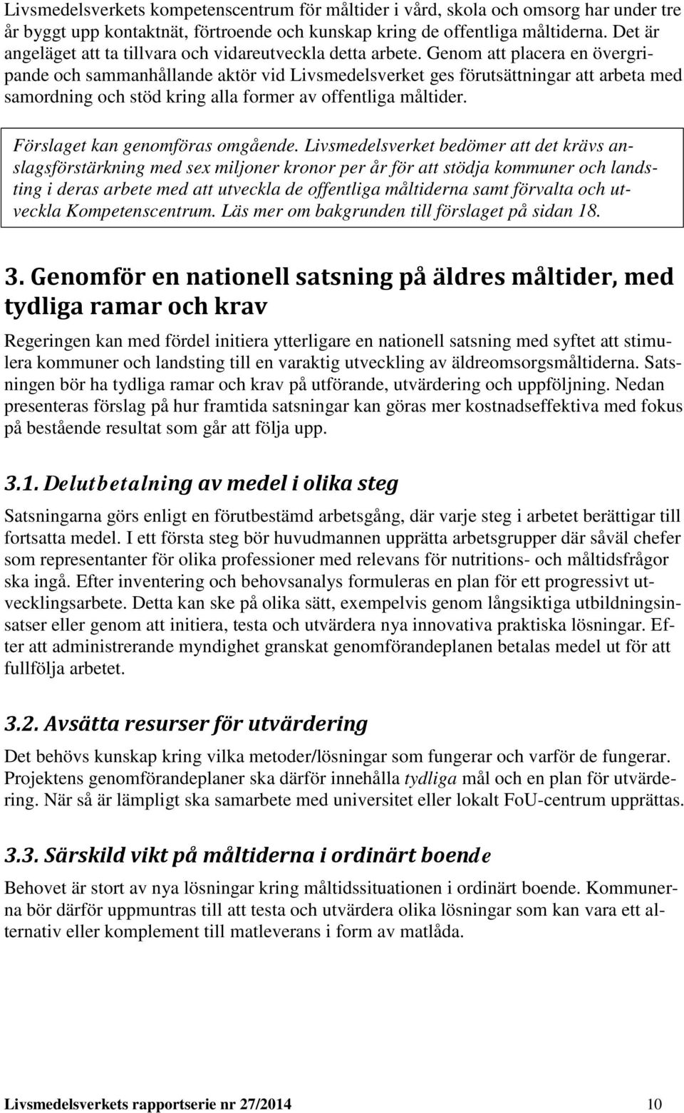 Genom att placera en övergripande och sammanhållande aktör vid Livsmedelsverket ges förutsättningar att arbeta med samordning och stöd kring alla former av offentliga måltider.
