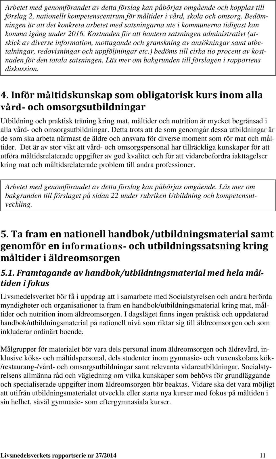 Kostnaden för att hantera satsningen administrativt (utskick av diverse information, mottagande och granskning av ansökningar samt utbetalningar, redovisningar och uppföljningar etc.
