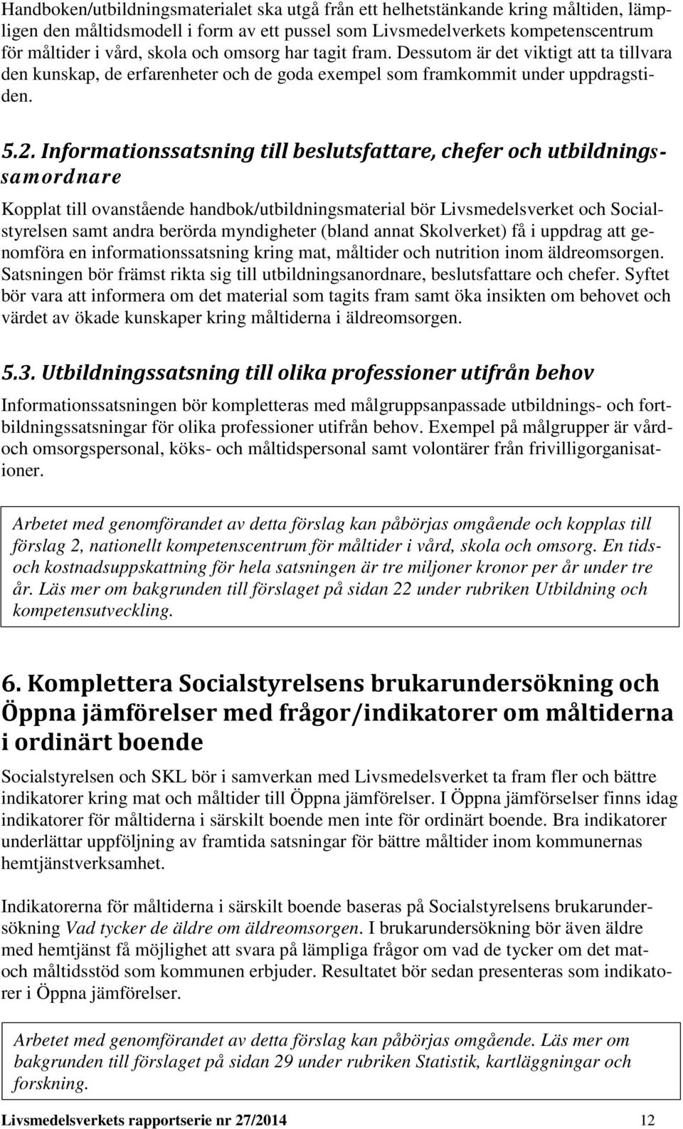 Informationssatsning till beslutsfattare, chefer och utbildningssamordnare Kopplat till ovanstående handbok/utbildningsmaterial bör Livsmedelsverket och Socialstyrelsen samt andra berörda myndigheter