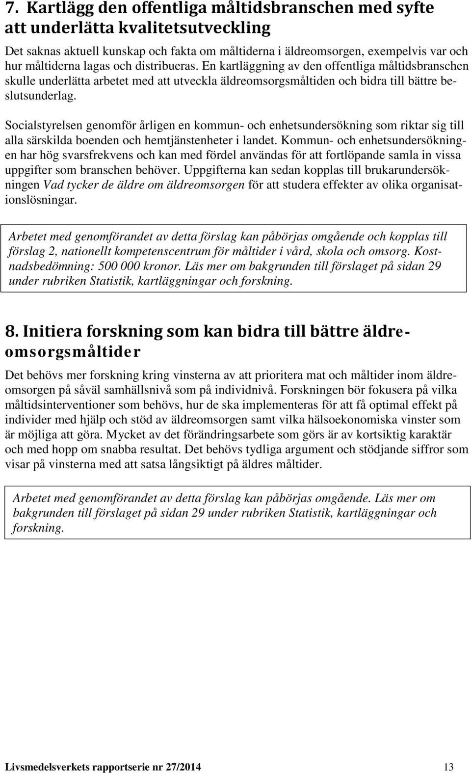Socialstyrelsen genomför årligen en kommun- och enhetsundersökning som riktar sig till alla särskilda boenden och hemtjänstenheter i landet.