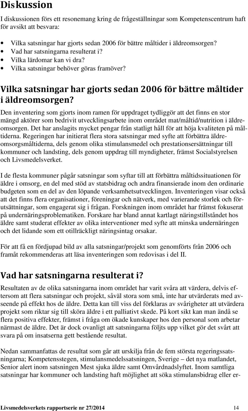 Den inventering som gjorts inom ramen för uppdraget tydliggör att det finns en stor mängd aktörer som bedrivit utvecklingsarbete inom området mat/måltid/nutrition i äldreomsorgen.