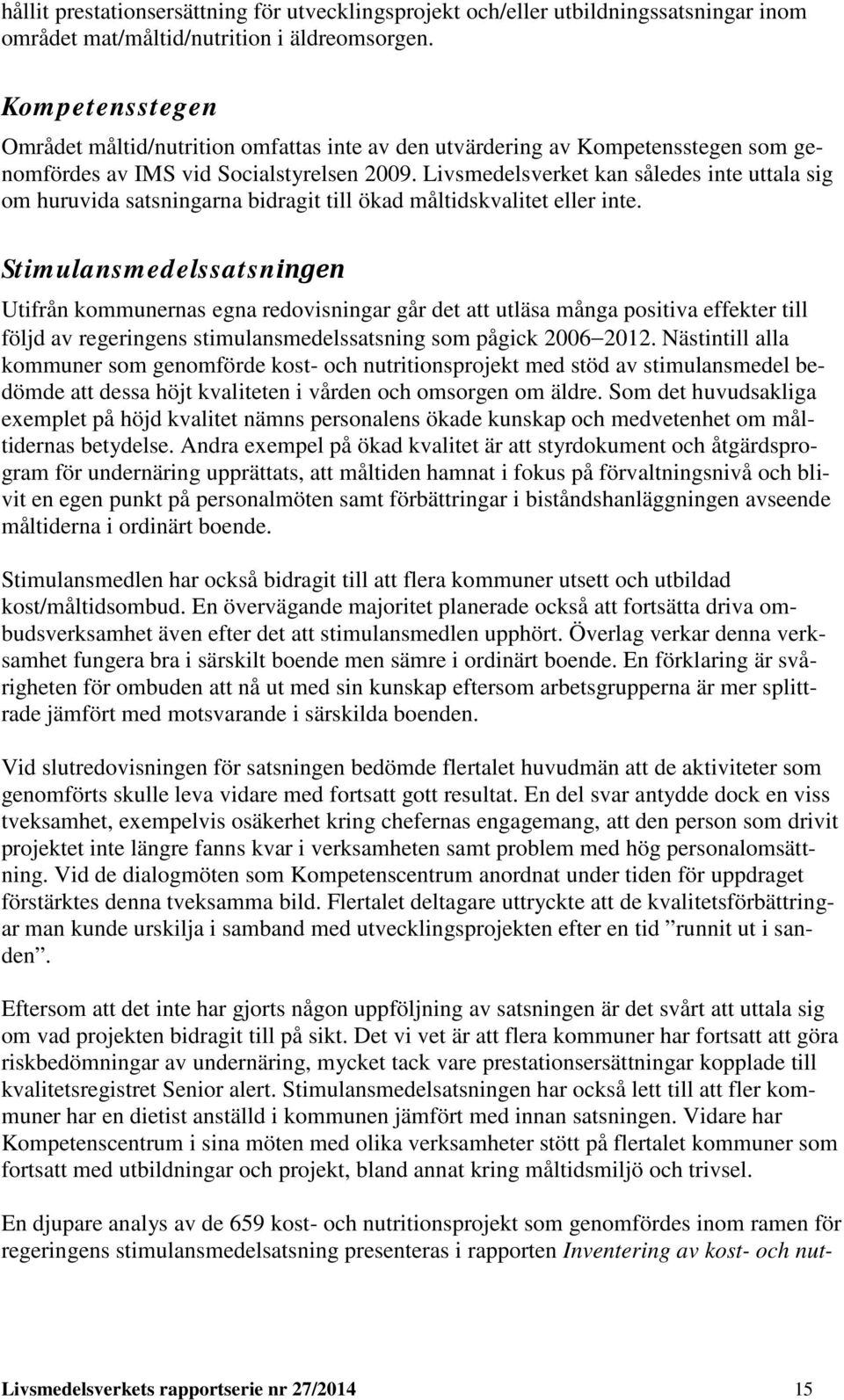 Livsmedelsverket kan således inte uttala sig om huruvida satsningarna bidragit till ökad måltidskvalitet eller inte.
