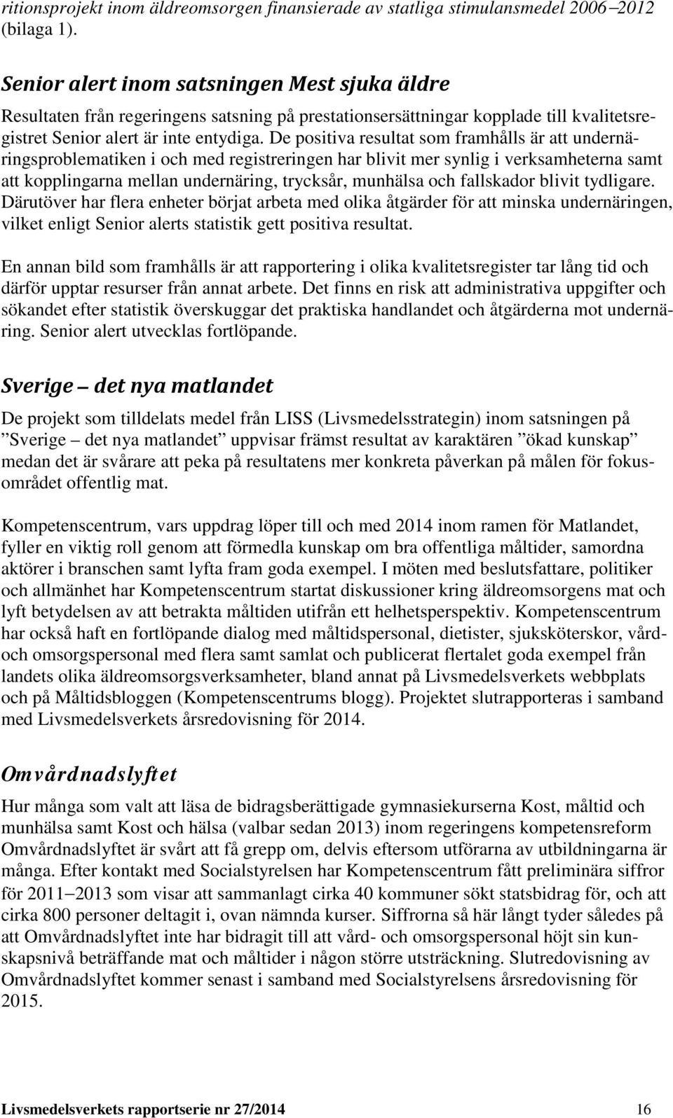 De positiva resultat som framhålls är att undernäringsproblematiken i och med registreringen har blivit mer synlig i verksamheterna samt att kopplingarna mellan undernäring, trycksår, munhälsa och