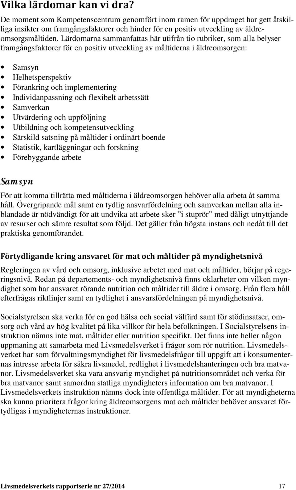 Lärdomarna sammanfattas här utifrån tio rubriker, som alla belyser framgångsfaktorer för en positiv utveckling av måltiderna i äldreomsorgen: Samsyn Helhetsperspektiv Förankring och implementering