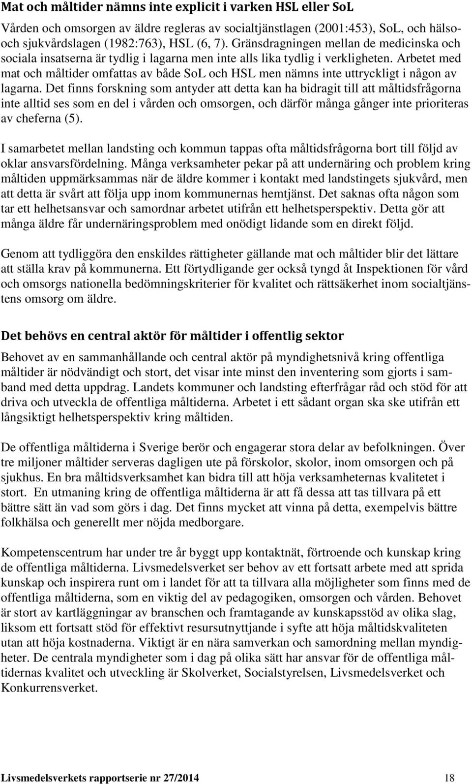 Arbetet med mat och måltider omfattas av både SoL och HSL men nämns inte uttryckligt i någon av lagarna.