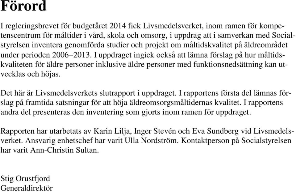 I uppdraget ingick också att lämna förslag på hur måltidskvaliteten för äldre personer inklusive äldre personer med funktionsnedsättning kan utvecklas och höjas.