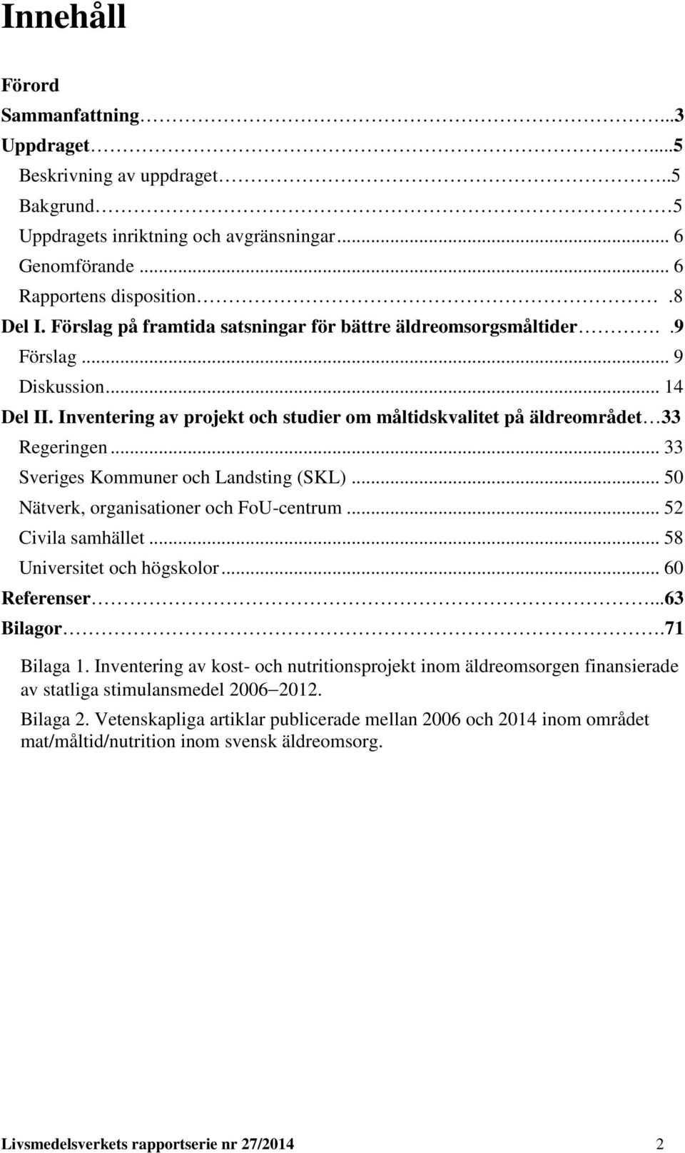 .. 33 Sveriges Kommuner och Landsting (SKL)... 50 Nätverk, organisationer och FoU-centrum... 52 Civila samhället... 58 Universitet och högskolor... 60 Referenser...63 Bilagor.71 Bilaga 1.