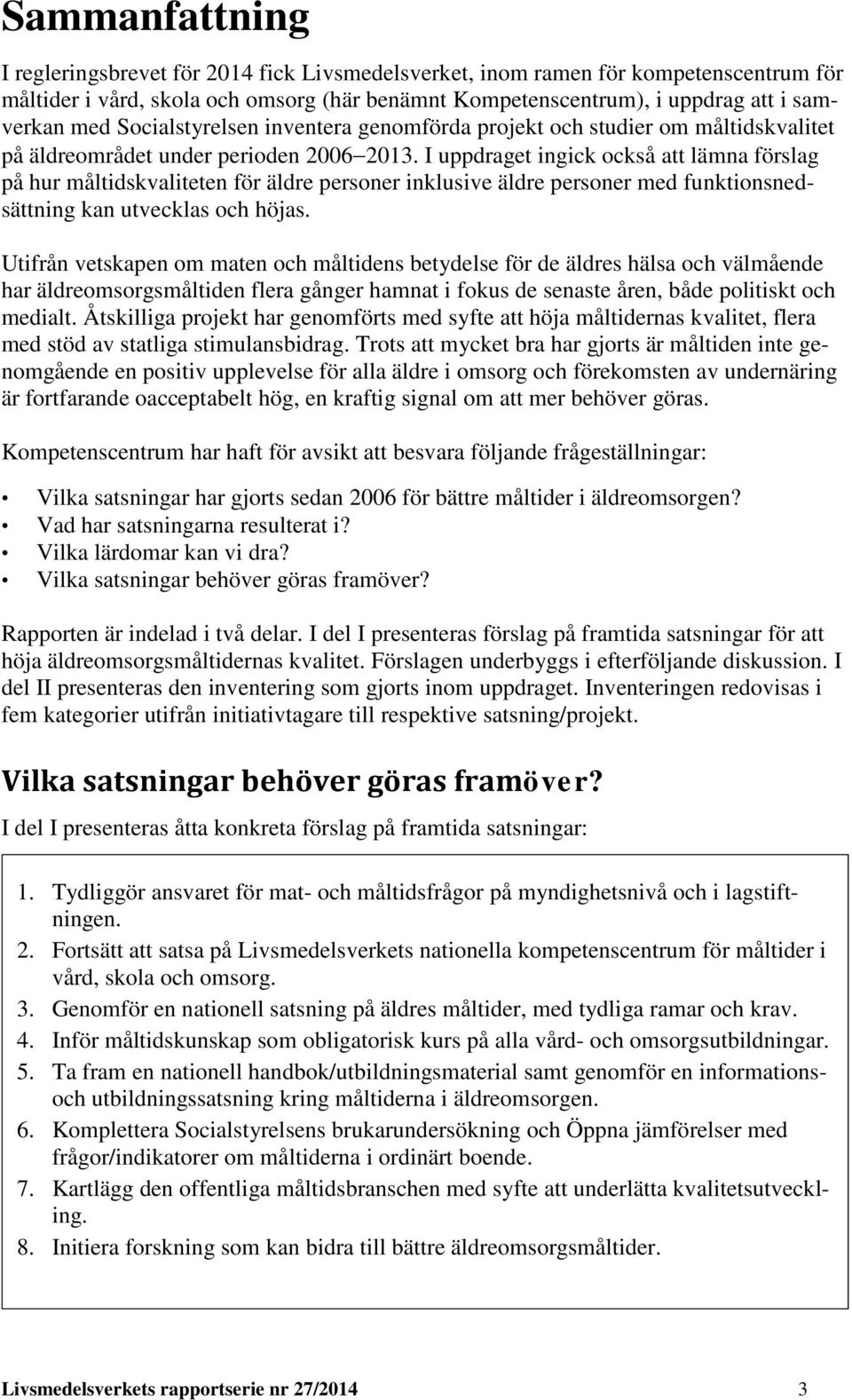 I uppdraget ingick också att lämna förslag på hur måltidskvaliteten för äldre personer inklusive äldre personer med funktionsnedsättning kan utvecklas och höjas.