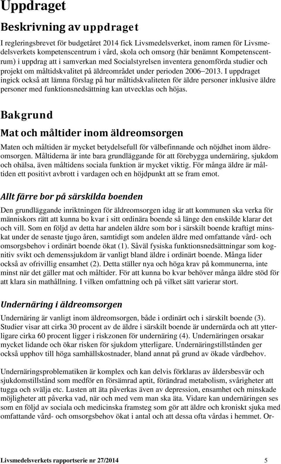 I uppdraget ingick också att lämna förslag på hur måltidskvaliteten för äldre personer inklusive äldre personer med funktionsnedsättning kan utvecklas och höjas.
