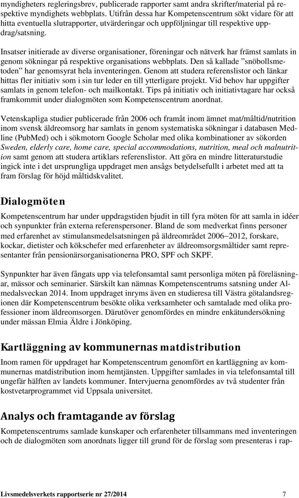 Insatser initierade av diverse organisationer, föreningar och nätverk har främst samlats in genom sökningar på respektive organisations webbplats.