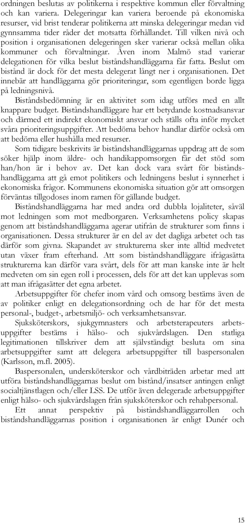 Till vilken nivå och position i organisationen delegeringen sker varierar också mellan olika kommuner och förvaltningar.