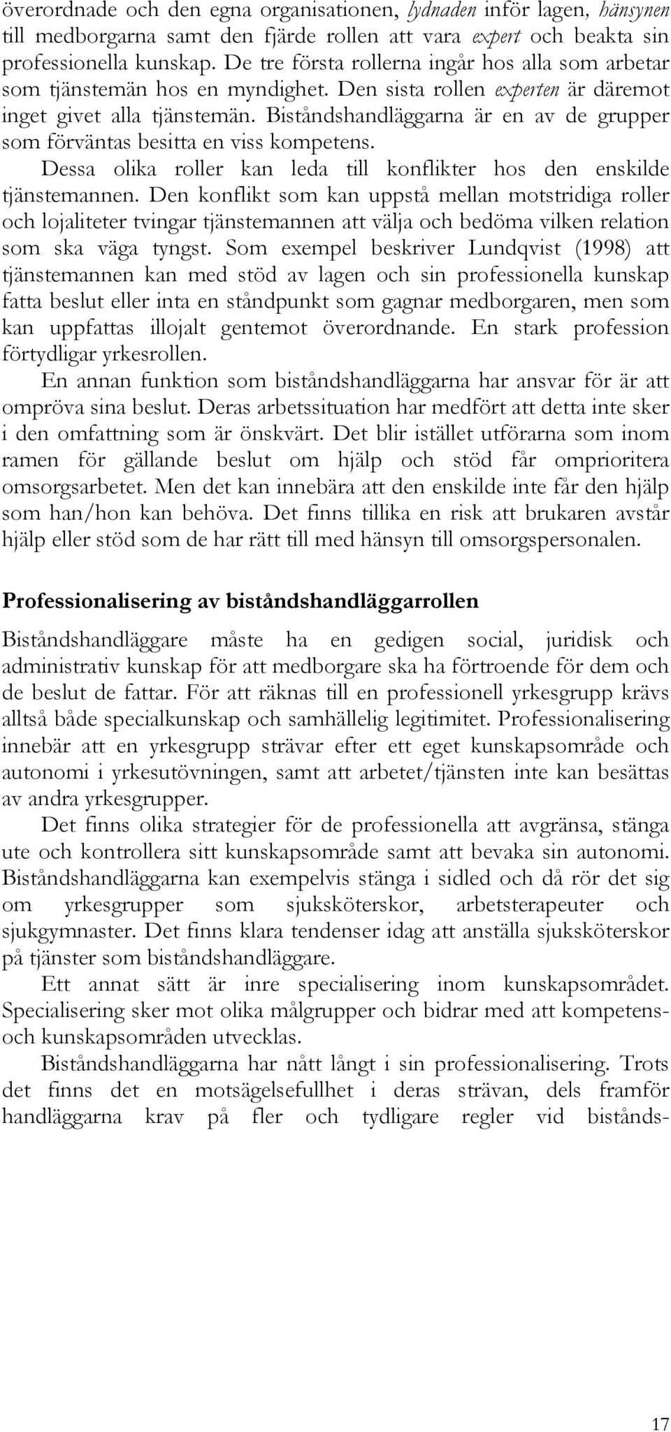 Biståndshandläggarna är en av de grupper som förväntas besitta en viss kompetens. Dessa olika roller kan leda till konflikter hos den enskilde tjänstemannen.