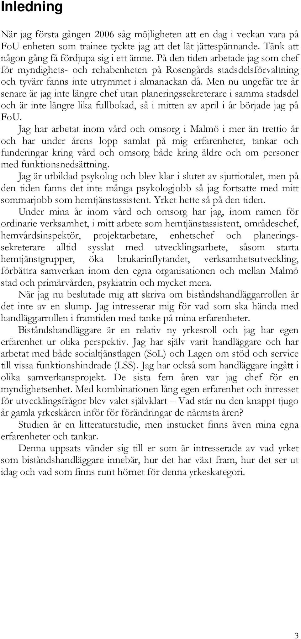 Men nu ungefär tre år senare är jag inte längre chef utan planeringssekreterare i samma stadsdel och är inte längre lika fullbokad, så i mitten av april i år började jag på FoU.