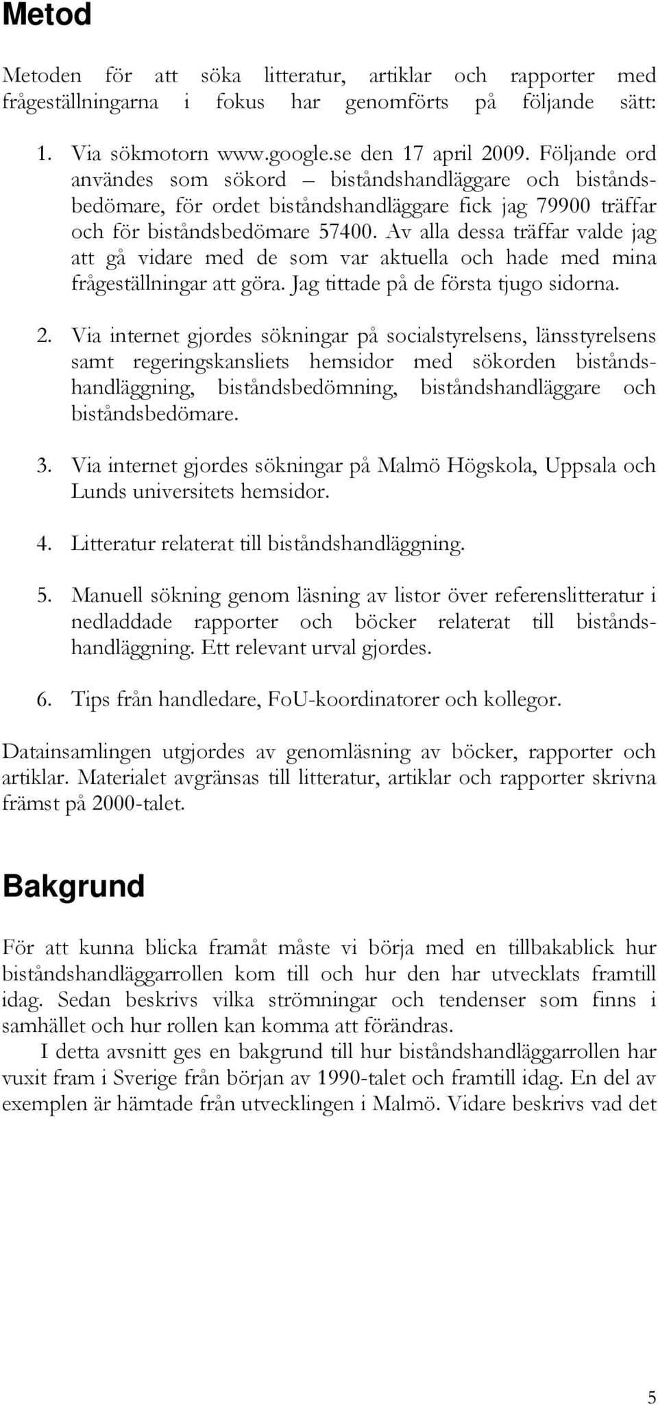 Av alla dessa träffar valde jag att gå vidare med de som var aktuella och hade med mina frågeställningar att göra. Jag tittade på de första tjugo sidorna. 2.