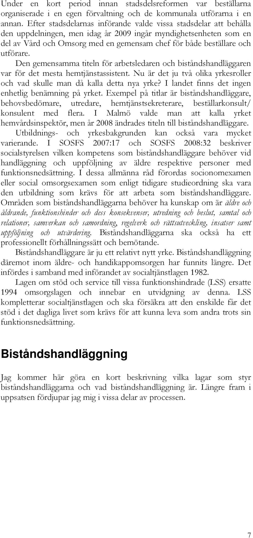 utförare. Den gemensamma titeln för arbetsledaren och biståndshandläggaren var för det mesta hemtjänstassistent. Nu är det ju två olika yrkesroller och vad skulle man då kalla detta nya yrke?