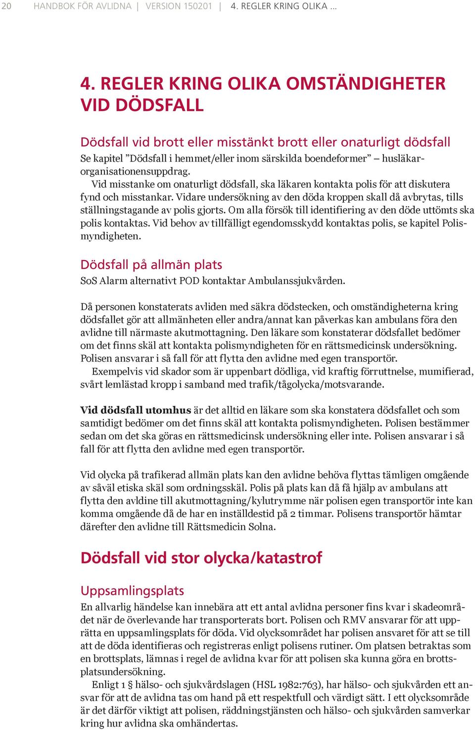 Regler kring olika omständigheter Vid dödsfall Dödsfall vid brott eller misstänkt brott eller onaturligt dödsfall Se kapitel Dödsfall i hemmet/eller inom särskilda boendeformer