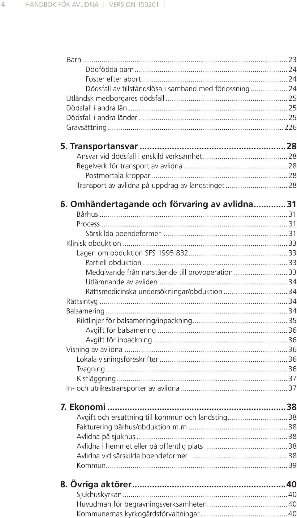 .. 28 Postmortala kroppar... 28 Transport av avlidna på uppdrag av landstinget... 28 6. Omhändertagande och förvaring av avlidna...31 Bårhus... 31 Process... 31 Särskilda boendeformer.