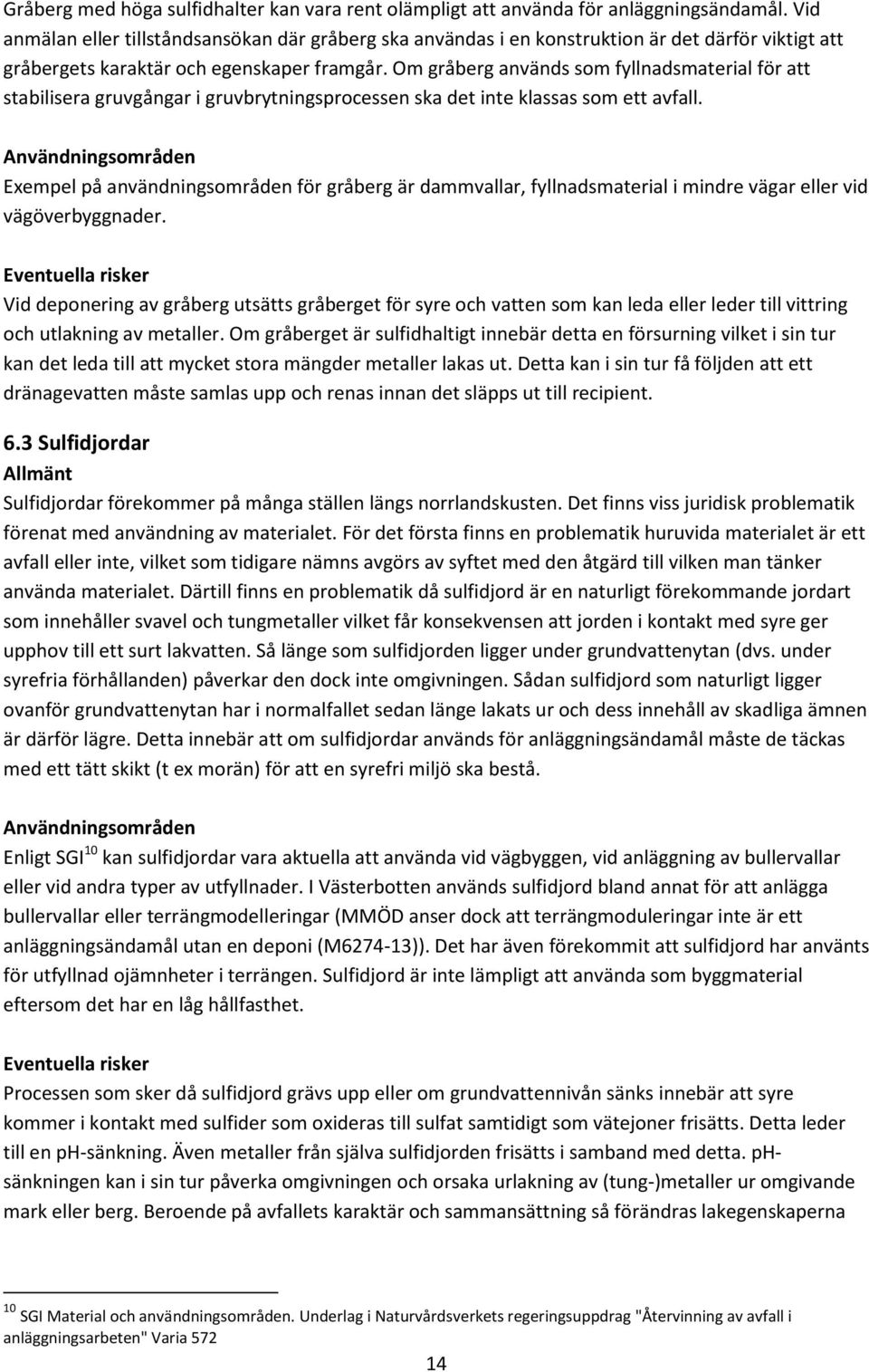 Om gråberg används som fyllnadsmaterial för att stabilisera gruvgångar i gruvbrytningsprocessen ska det inte klassas som ett avfall.