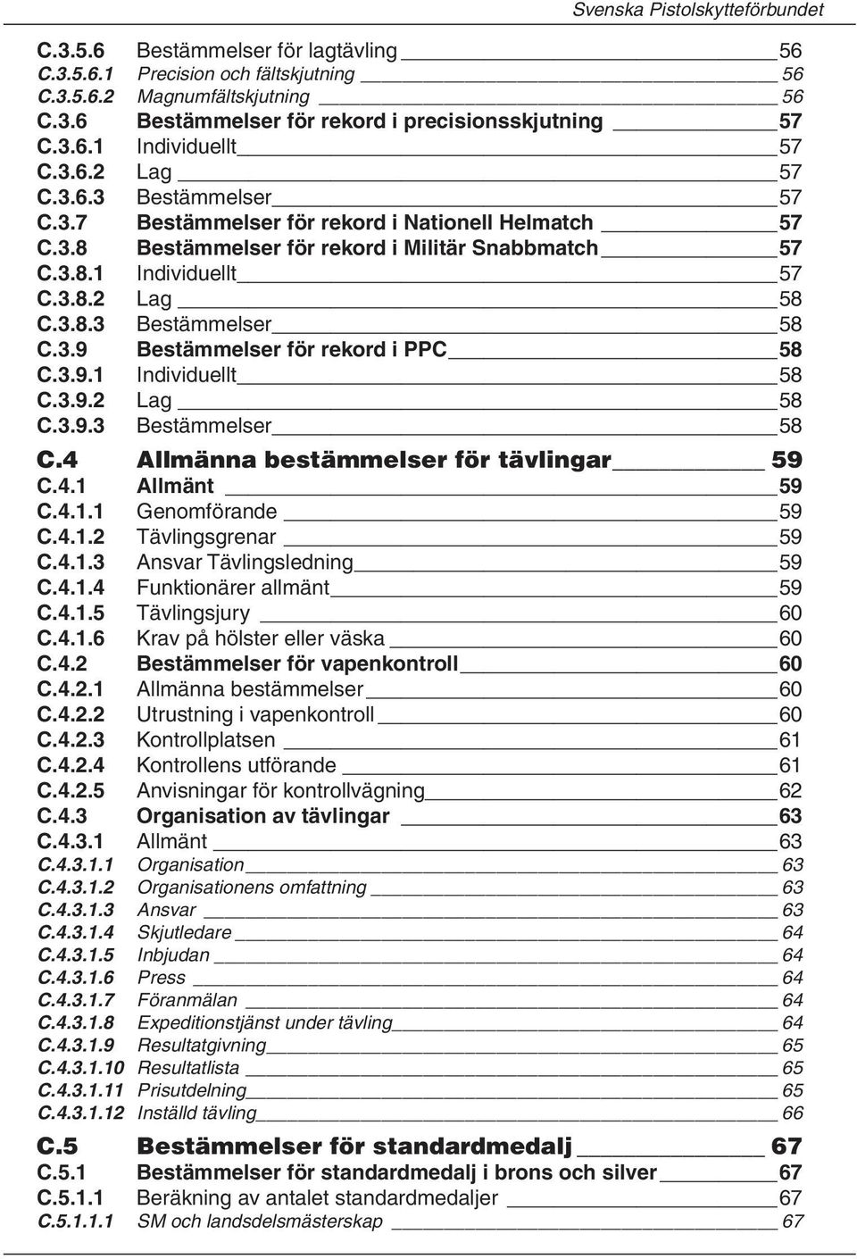 3.8.3 Bestämmelser 58 C.3.9 Bestämmelser för rekord i PPC 58 C.3.9.1 Individuellt 58 C.3.9.2 Lag 58 C.3.9.3 Bestämmelser 58 C.4 Allmänna bestämmelser för tävlingar 59 C.4.1 Allmänt 59 C.4.1.1 Genomförande 59 C.