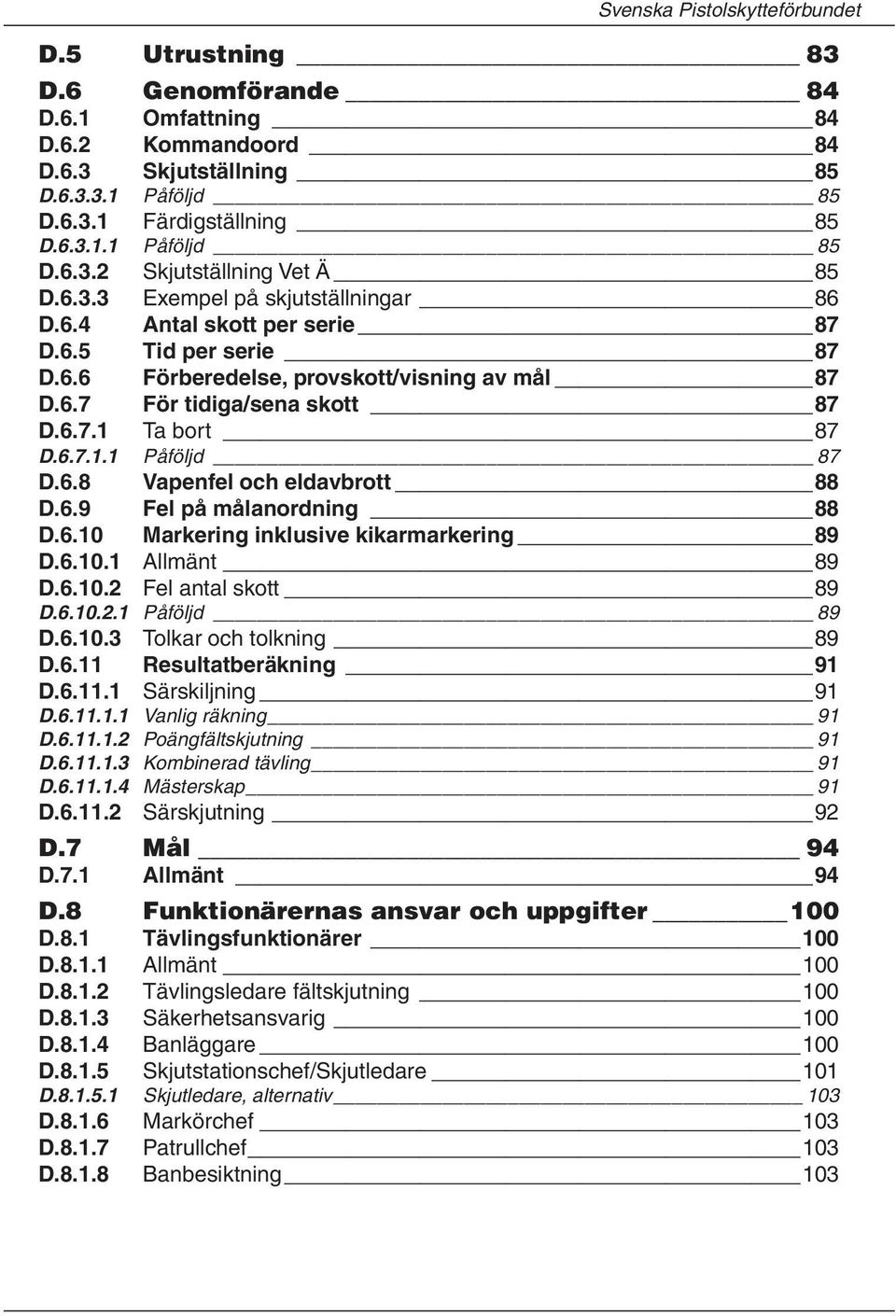 6.8 Vapenfel och eldavbrott 88 D.6.9 Fel på målanordning 88 D.6.10 Markering inklusive kikarmarkering 89 D.6.10.1 Allmänt 89 D.6.10.2 Fel antal skott 89 D.6.10.2.1 Påföljd 89 D.6.10.3 Tolkar och tolkning 89 D.