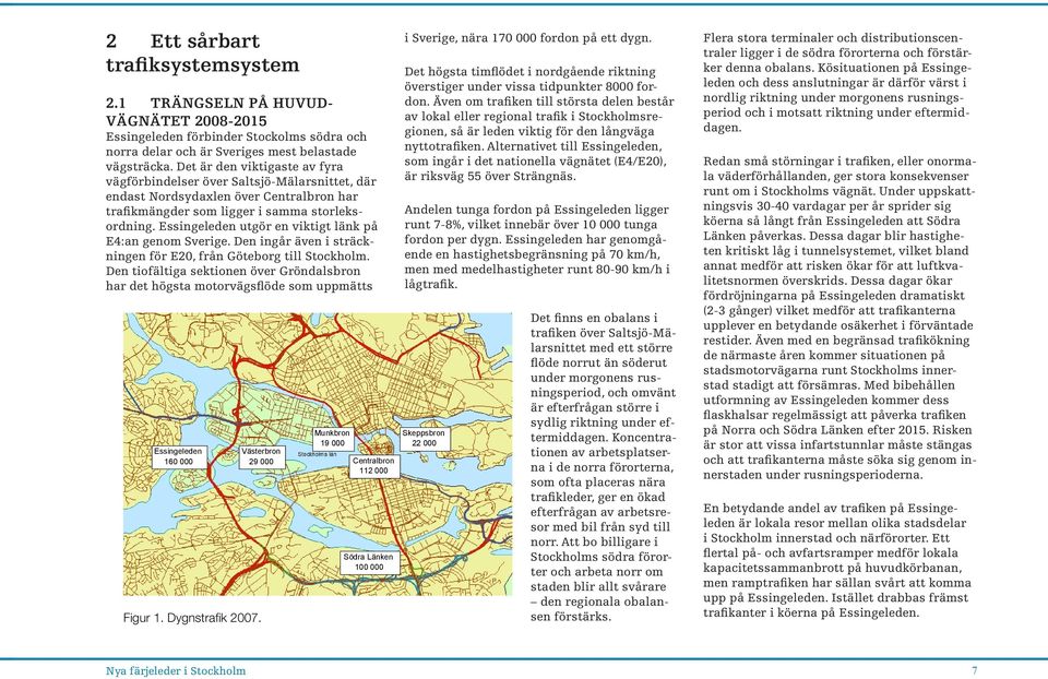storleksordning. Essingeleden utgör en viktigt länk på E4:an genom Sverige. Den ingår även i sträckningen för E20, från Göteborg till Stockholm.