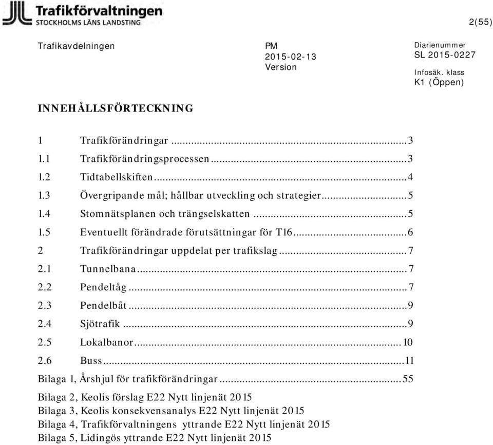 .. 6 2 Trafikförändringar uppdelat per trafikslag... 7 2.1 Tunnelbana... 7 2.2 Pendeltåg... 7 2.3 Pendelbåt... 9 2.4 Sjötrafik... 9 2.5 Lokalbanor... 10 2.6 Buss.