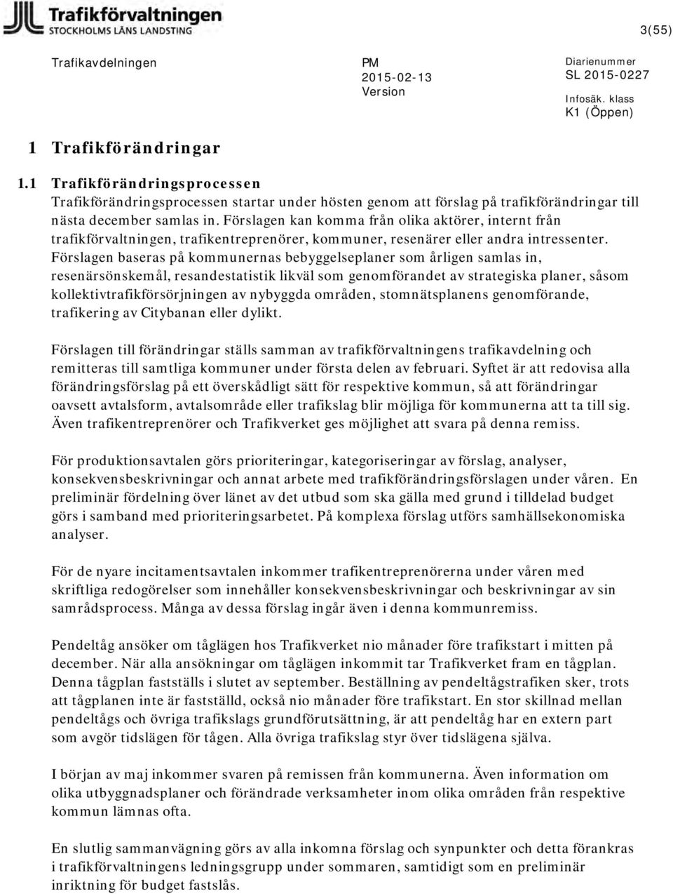 Förslagen kan komma från olika aktörer, internt från trafikförvaltningen, trafikentreprenörer, kommuner, resenärer eller andra intressenter.