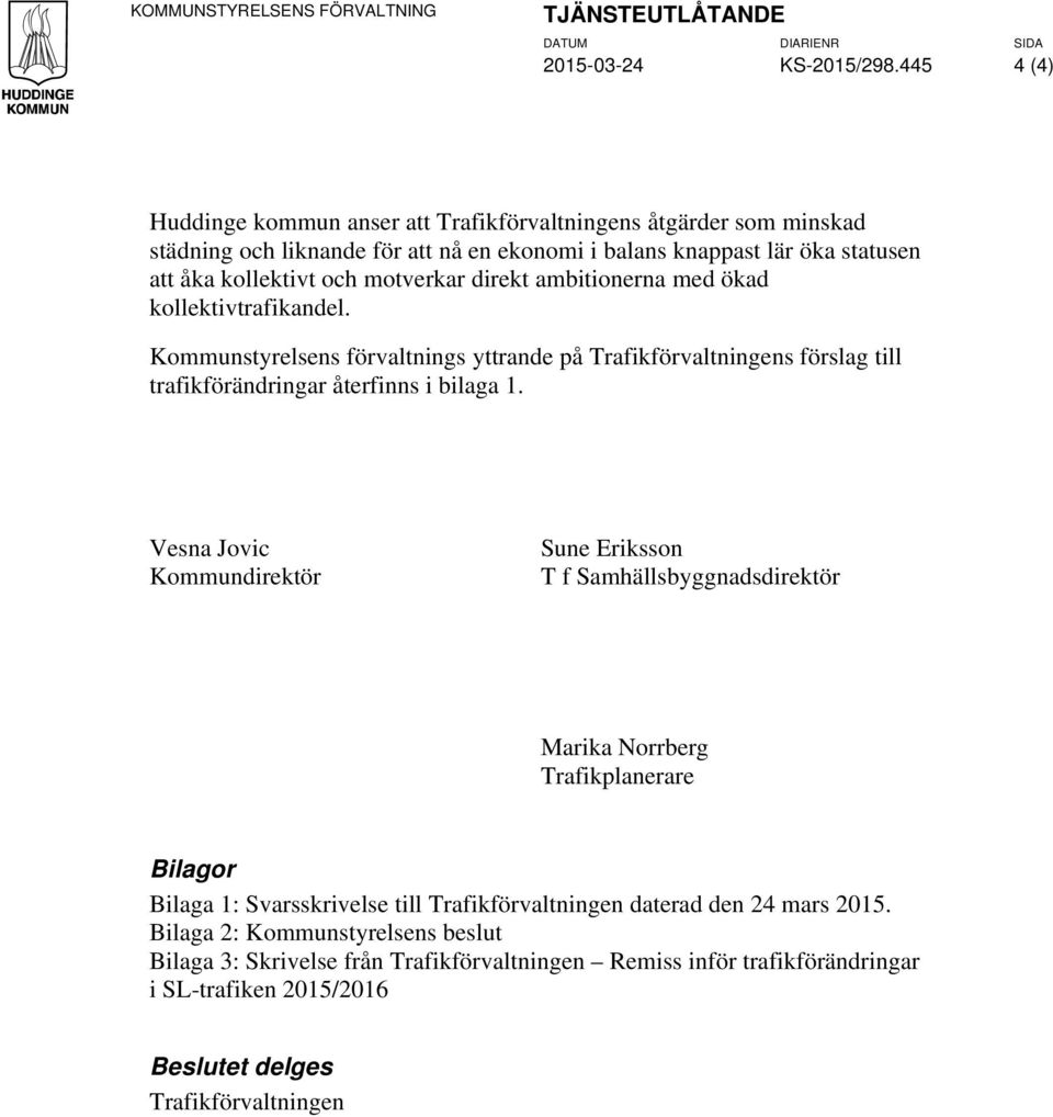 ambitionerna med ökad kollektivtrafikandel. Kommunstyrelsens förvaltnings yttrande på Trafikförvaltningens förslag till trafikförändringar återfinns i bilaga 1.