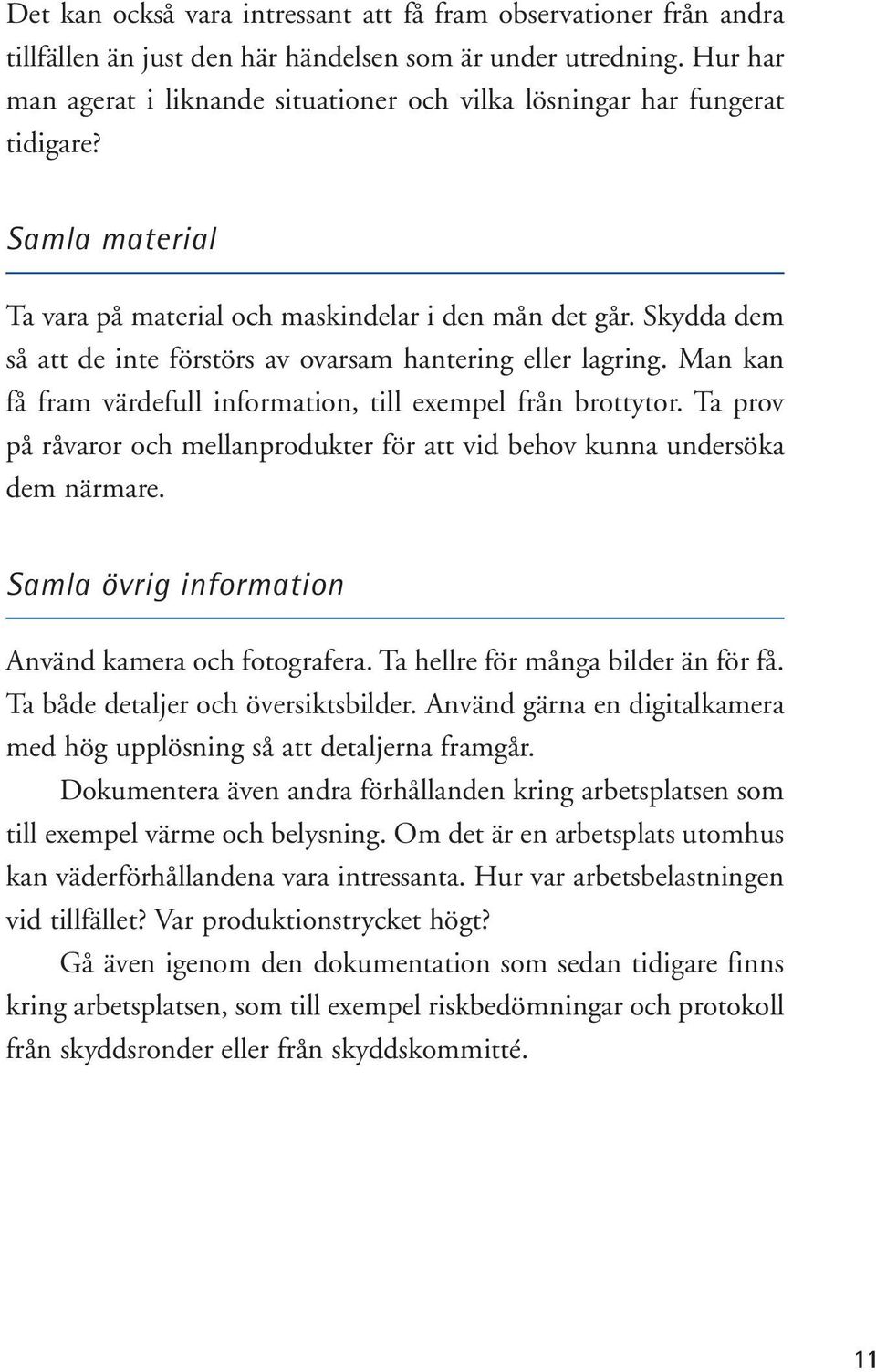 Skydda dem så att de inte förstörs av ovarsam hantering eller lagring. Man kan få fram värdefull information, till exempel från brottytor.