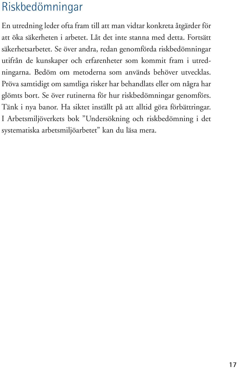 Se Låt över kunskapen andra, redan och genomförda erfarenheterna riskbedömningar som kommit fram utifrån genom de kunskaper utredningarna och erfarenheter fungera som som underlag kommit för fram