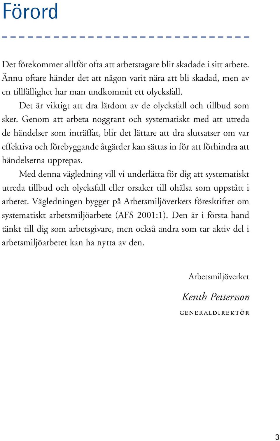 Genom att arbeta noggrant och systematiskt med att utreda de händelser som inträffat, blir det lättare att dra slutsatser om var effektiva och förebyggande åtgärder kan sättas in för att förhindra