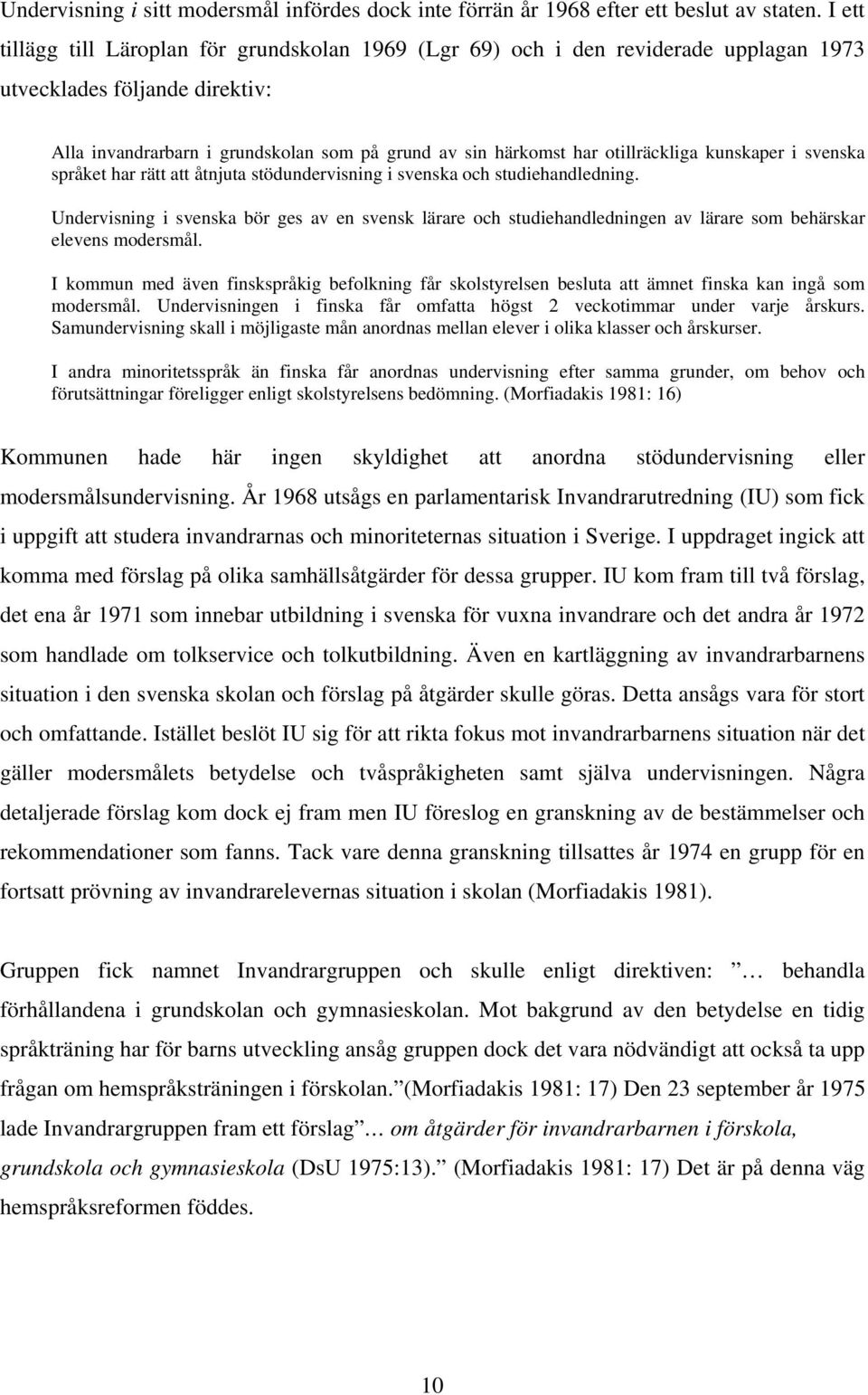 otillräckliga kunskaper i svenska språket har rätt att åtnjuta stödundervisning i svenska och studiehandledning.