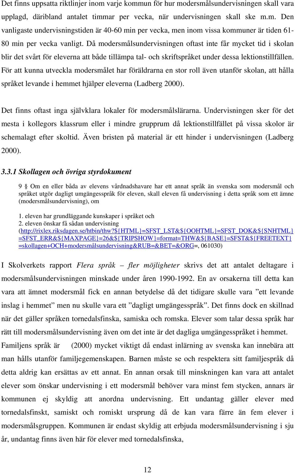 För att kunna utveckla modersmålet har föräldrarna en stor roll även utanför skolan, att hålla språket levande i hemmet hjälper eleverna (Ladberg 2000).