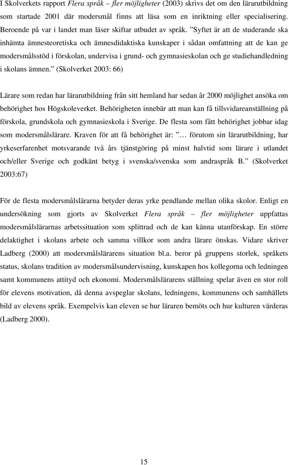 Syftet är att de studerande ska inhämta ämnesteoretiska och ämnesdidaktiska kunskaper i sådan omfattning att de kan ge modersmålsstöd i förskolan, undervisa i grund- och gymnasieskolan och ge