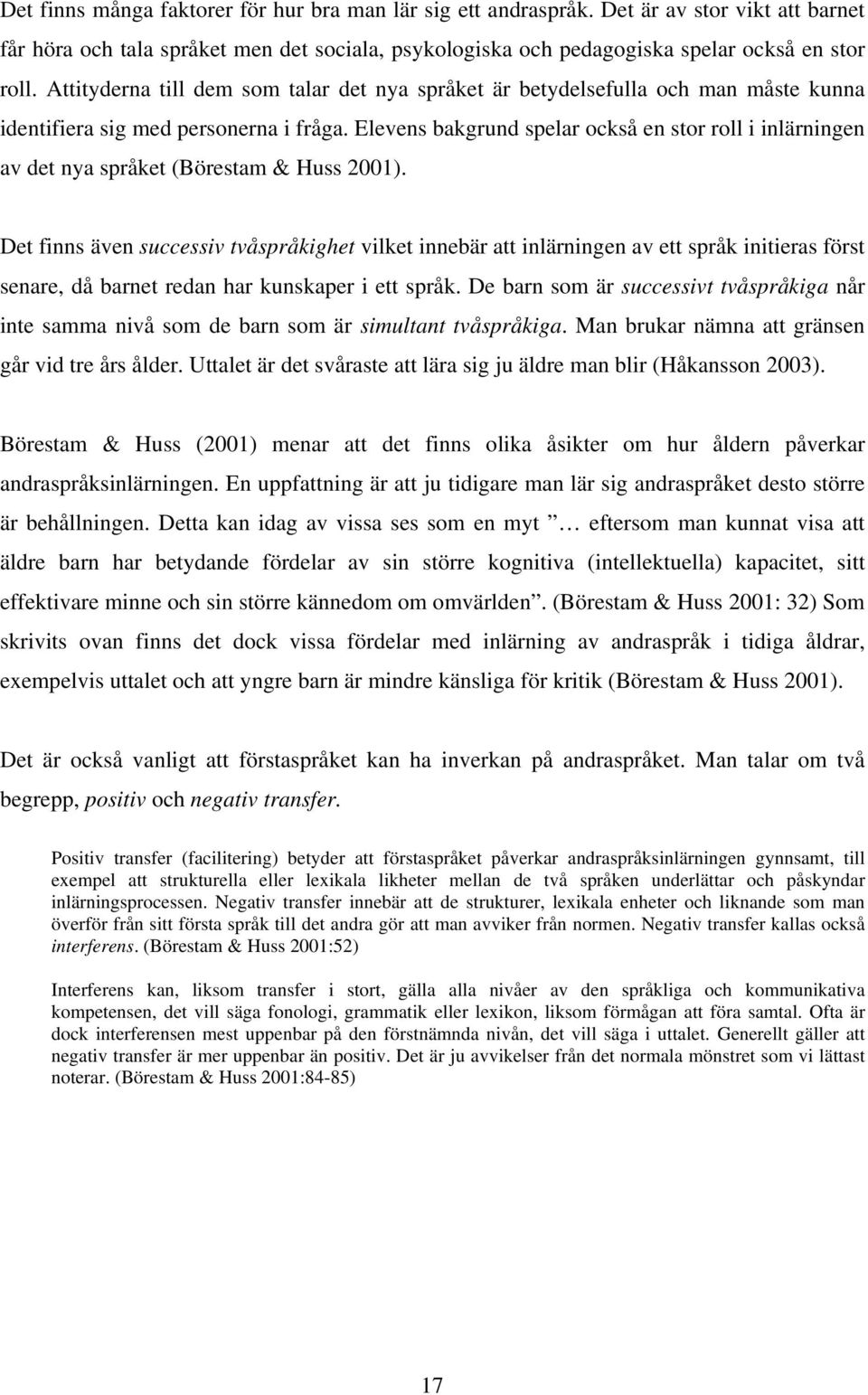 Elevens bakgrund spelar också en stor roll i inlärningen av det nya språket (Börestam & Huss 2001).